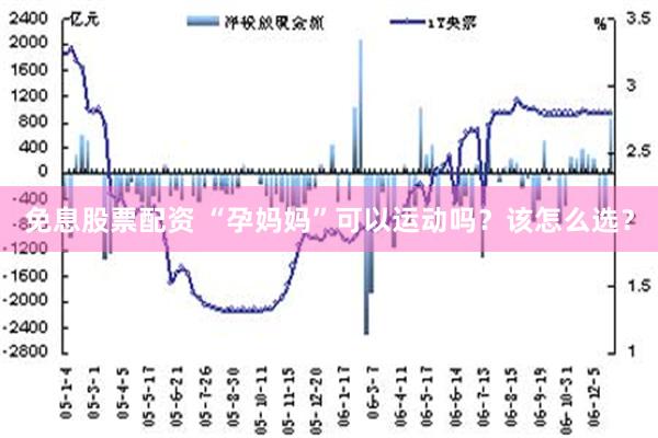 免息股票配资 “孕妈妈”可以运动吗？该怎么选？