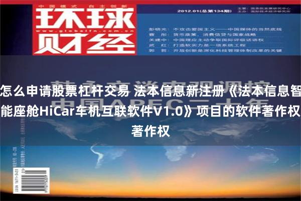 怎么申请股票杠杆交易 法本信息新注册《法本信息智能座舱HiCar车机互联软件V1.0》项目的软件著作权