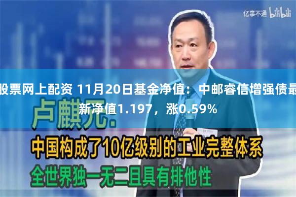 股票网上配资 11月20日基金净值：中邮睿信增强债最新净值1.197，涨0.59%