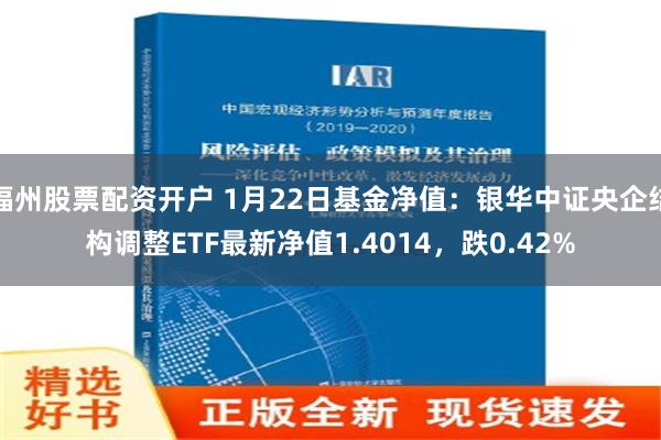 福州股票配资开户 1月22日基金净值：银华中证央企结构调整ETF最新净值1.4014，跌0.42%